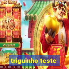 triguinho teste